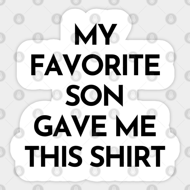 My Favorite Son Gave Me This Shirt. Funny Mom Or Dad Gift From Kids. Sticker by That Cheeky Tee